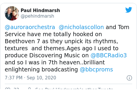 Twitter post by @pehindmarsh: @auroraorchestra  @nicholascollon and Tom Service have me totally hooked on Beethoven 7 as they unpick its rhythms, textures  and themes.Ages ago I used to produce Discovering Music on @BBCRadio3 and so I was in 7th heaven..brilliant enlightening broadcasting @bbcproms