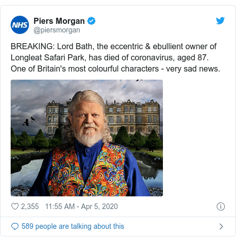 Twitter post by @piersmorgan: BREAKING  Lord Bath, the eccentric & ebullient owner of Longleat Safari Park, has died of coronavirus, aged 87.  One of Britain's most colourful characters - very sad news. 