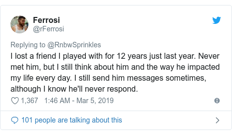 Twitter post by @rFerrosi: I lost a friend I played with for 12 years just last year. Never met him, but I still think about him and the way he impacted my life every day. I still send him messages sometimes, although I know he'll never respond.