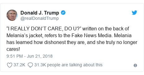 Twitter post by @realDonaldTrump: “I REALLY DON’T CARE, DO U?” written on the back of Melania’s jacket, refers to the Fake News Media. Melania has learned how dishonest they are, and she truly no longer cares!