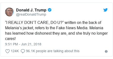Twitter post by @realDonaldTrump: “I REALLY DON’T CARE, DO U?” written on the back of Melania’s jacket, refers to the Fake News Media. Melania has learned how dishonest they are, and she truly no longer cares!