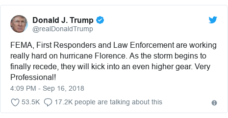 Twitter post by @realDonaldTrump: FEMA, First Responders and Law Enforcement are working really hard on hurricane Florence. As the storm begins to finally recede, they will kick into an even higher gear. Very Professional!