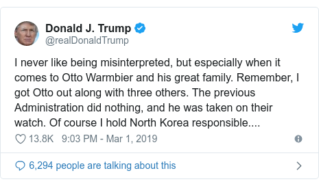 Twitter post by @realDonaldTrump: I never like being misinterpreted, but especially when it comes to Otto Warmbier and his great family. Remember, I got Otto out along with three others. The previous Administration did nothing, and he was taken on their watch. Of course I hold North Korea responsible....