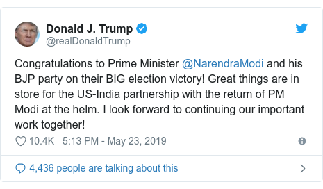 Twitter post by @realDonaldTrump: Congratulations to Prime Minister @NarendraModi and his BJP party on their BIG election victory! Great things are in store for the US-India partnership with the return of PM Modi at the helm. I look forward to continuing our important work together!