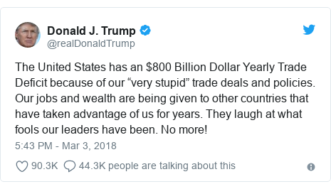 Twitter post by @realDonaldTrump: The United States has an $800 Billion Dollar Yearly Trade Deficit because of our “very stupid” trade deals and policies. Our jobs and wealth are being given to other countries that have taken advantage of us for years. They laugh at what fools our leaders have been. No more!