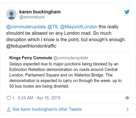 Twitter post by @sonorabuck: @commuterupdate @TfL @MayorofLondon this really shouldnt be allowed on any London road. So much disruption which I know is the point, but enough's enough. @fedupwithlondontraffic 