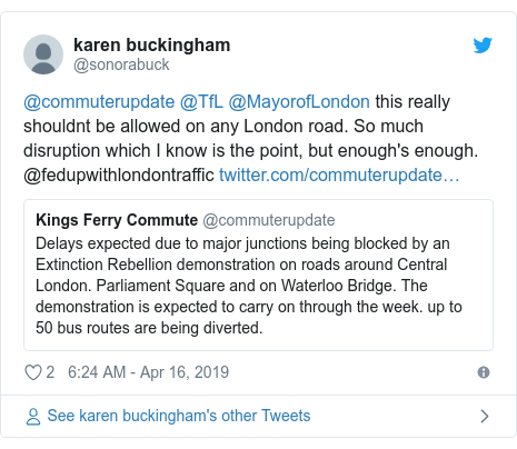Twitter post by @sonorabuck: @commuterupdate @TfL @MayorofLondon this really shouldnt be allowed on any London road. So much disruption which I know is the point, but enough's enough. @fedupwithlondontraffic 