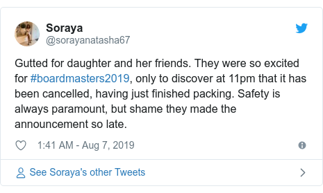 Twitter post by @sorayanatasha67: Gutted for daughter and her friends. They were so excited for #boardmasters2019, only to discover at 11pm that it has been cancelled, having just finished packing. Safety is always paramount, but shame they made the announcement so late.