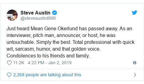 Twitter post by @steveaustinBSR: Just heard Mean Gene Okerlund has passed away. As an interviewer, pitch man, announcer, or host, he was untouchable. Simply the best. Total professional with quick wit, sarcasm, humor, and that golden voice. Condolences to his friends and family.