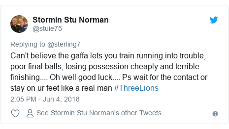 Twitter post by @stuie75: Can't believe the gaffa lets you train running into trouble, poor final balls, losing possession cheaply and terrible finishing.... Oh well good luck.... Ps wait for the contact or stay on ur feet like a real man #ThreeLions