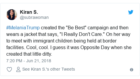 Twitter post by @subrawoman: #MelaniaTrump created the "Be Best" campaign and then wears a jacket that says, "I Really Don't Care." On her way to meet with immigrant children being held at border facilities. Cool, cool. I guess it was Opposite Day when she created that little ditty.