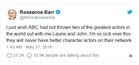 Twitter post by @therealroseanne: I just wish ABC had not thrown two of the greatest actors in the world out with me-Laurie and John. I'm so sick over this-they will never have better character actors on their network.
