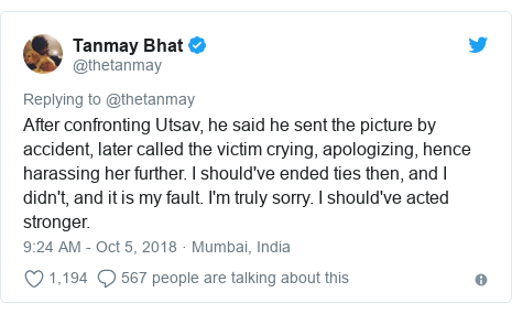 Twitter post by @thetanmay: After confronting Utsav, he said he sent the picture by accident, later called the victim crying, apologizing, hence harassing her further. I should've ended ties then, and I didn't, and it is my fault. I'm truly sorry. I should've acted stronger.