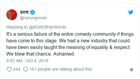 Twitter post by @varungrover: It's a serious failure of the entire comedy community if things have come to this stage. We had a new industry that could have been easily taught the meaning of equality & respect. We blew that chance. Ashamed.