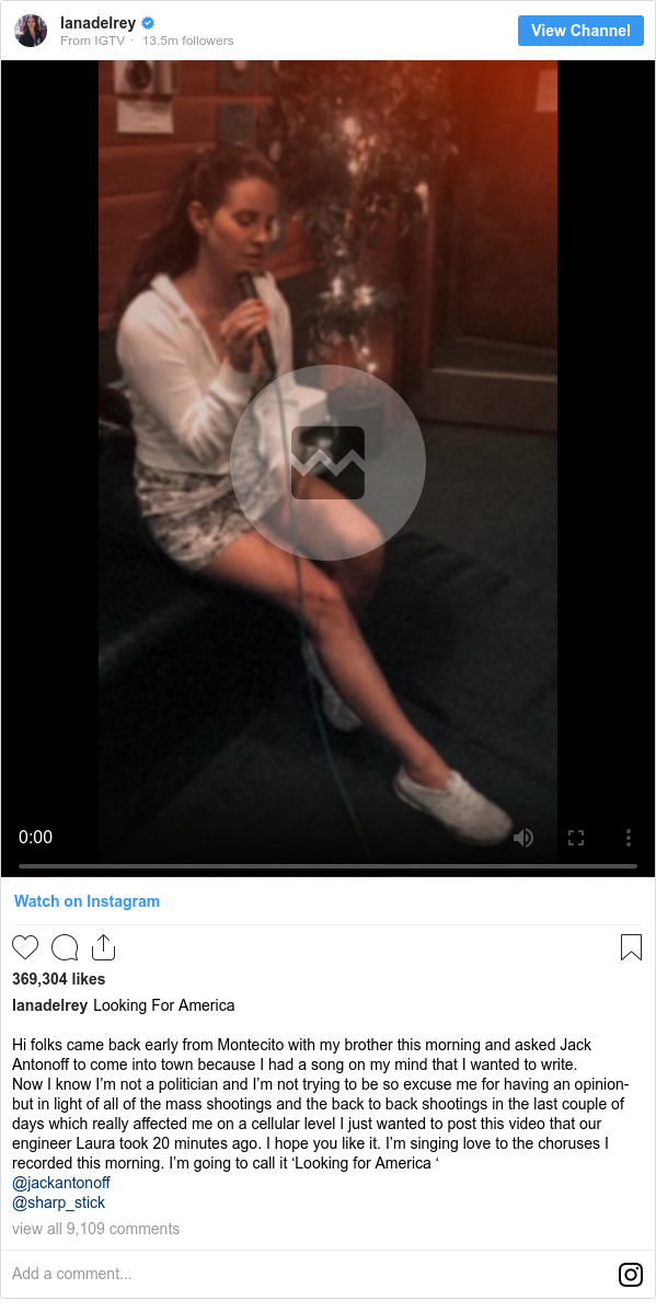Instagram post by lanadelrey: Hi folks came back early from Montecito with my brother this morning and asked Jack Antonoff to come into town because I had a song on my mind that I wanted to write. 
Now I know I’m not a politician and I’m not trying to be so excuse me for having an opinion- but in light of all of the mass shootings and the back to back shootings in the last couple of days which really affected me on a cellular level I just wanted to post this video that our engineer Laura took 20 minutes ago. I hope you like it. I’m singing love to the choruses I recorded this morning. I’m going to call it ‘Looking for America ‘
@jackantonoff
@sharp_stick