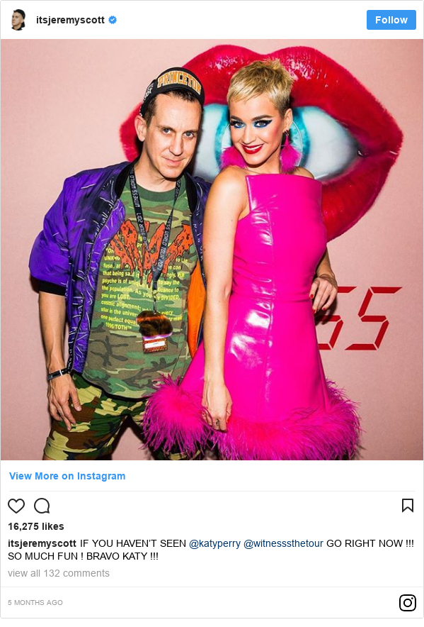 Instagram post by itsjeremyscott: IF YOU HAVEN’T SEEN @katyperry @witnesssthetour GO RIGHT NOW !!! SO MUCH FUN ! BRAVO KATY !!!