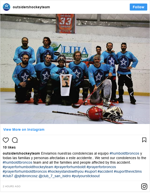 Instagram post by outsidershockeyteam: Enviamos nuestras condolencias al equipo #humboldtbroncos  y todas las familias y personas afectadas x este accidente.. We send our condolences to the #humboldtbroncos team and all the families and people affected by this accident.

#prayerforhumboldthockeyteam #prayerforhumboldt #prayerforbroncos #prayerforhumboldtbroncos #hockeystandswithyou #suport #accident #suportthevictims #club7 @sjhlbroncosz  @club_7_san_isidro #putyoursticksout