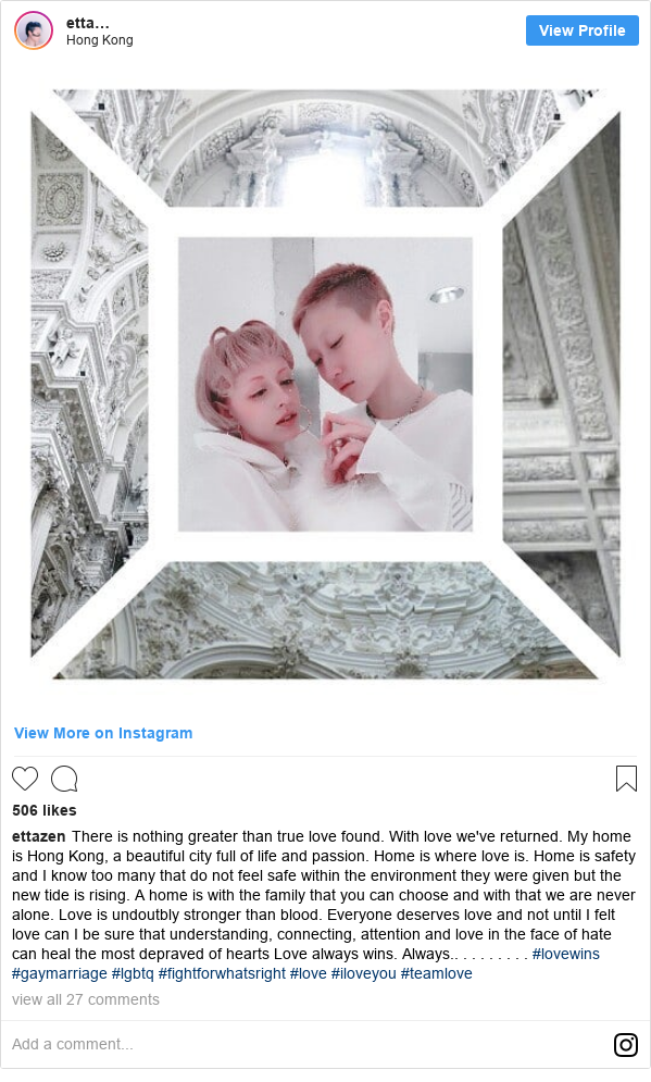 Instagram post by ettazen: There is nothing greater than true love found. With love we've returned. My home is Hong Kong, a beautiful city full of life and passion. 
Home is where love is. Home is safety and I know too many that do not feel safe within the environment they were given but the new tide is rising. A home is with the family that you can choose and with that we are never alone. Love  is undoutbly stronger than blood. 
Everyone deserves love and not until I felt love can  I be sure that understanding, connecting, attention and love in the face of hate can heal the most depraved of hearts 
Love always wins. Always..
.
.
.
.
.
.
.
.
#lovewins #gaymarriage #lgbtq #fightforwhatsright #love #iloveyou #teamlove