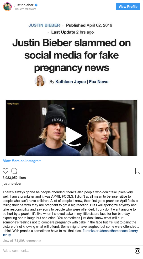 Instagram post by justinbieber: There’s always gonna be people offended, there’s also people who don’t take jokes very well, I am a prankster and it was APRIL FOOLS. I didn’t at all mean to be insensitive to people who can’t have children. A lot of people I know, their first go to prank on April fools is telling their parents they are pregnant to get a big reaction. But I will apologize anyway and take responsibility and say sorry to people who were offended. I truly don’t want anyone to be hurt by a  prank.. it’s like when I shoved cake in my little sisters face for her birthday expecting her to laugh but she cried. You sometimes just don’t know what will hurt someone’s feelings not to compare pregnancy with cake in the face but it’s just to paint the picture of not knowing what will offend. Some might have laughed but some were offended .. I think With pranks u sometimes have to roll that dice. #prankster #dennisthemenace #sorry #truly