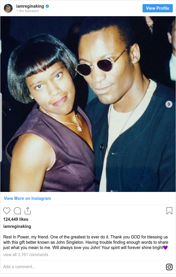 Instagram post by iamreginaking: Rest In Power, my friend. One of the greatest to ever do it. Thank you GOD for blessing us with this gift better known as John Singleton. Having trouble finding enough words to share just what you mean to me. Will always love you John! Your spirit will forever shine bright💜