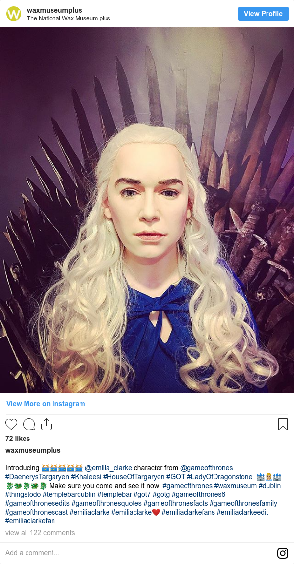 Instagram post by waxmuseumplus: ‪Introducing 🥁🥁🥁🥁🥁‬ @emilia_clarke character from @gameofthrones #DaenerysTargaryen #Khaleesi #HouseOfTargaryen #GOT #LadyOfDragonstone ‬ ‪🏰👸🏼🏰‬
‪🐉🐲🐉🐲🐉‬ ‪Make sure you come and see it now!‬ #gameofthrones #waxmuseum #dublin #thingstodo #templebardublin #templebar #got7 #gotg #gameofthrones8 #gameofthronesedits #gameofthronesquotes #gameofthronesfacts #gameofthronesfamily #gameofthronescast #emiliaclarke #emiliaclarke❤️ #emiliaclarkefans #emiliaclarkeedit #emiliaclarkefan