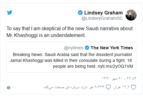 پست توییتر از @LindseyGrahamSC: To say that I am skeptical of the new Saudi narrative about Mr. Khashoggi is an understatement. 