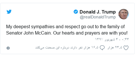 پست توییتر از @realDonaldTrump: My deepest sympathies and respect go out to the family of Senator John McCain. Our hearts and prayers are with you!