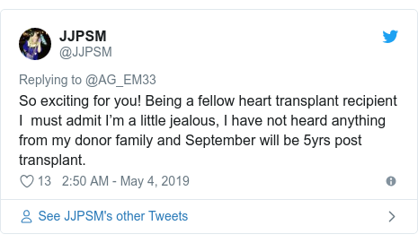 Twitter waxaa daabacay @JJPSM: So exciting for you! Being a fellow heart transplant recipient I must admit I’m a little jealous, I have not heard anything from my donor family and September will be 5yrs post transplant.