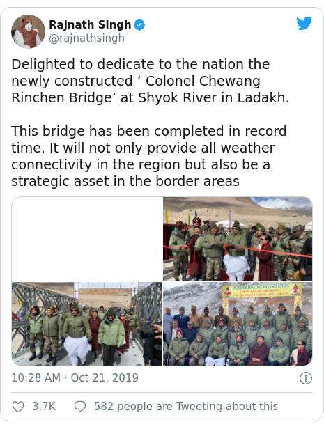 Twitter post by @rajnathsingh: Delighted to dedicate to the nation the newly constructed ‘ Colonel Chewang Rinchen Bridge’ at Shyok River in Ladakh. This bridge has been completed in record time. It will not only provide all weather connectivity in the region but also be a strategic asset in the border areas 