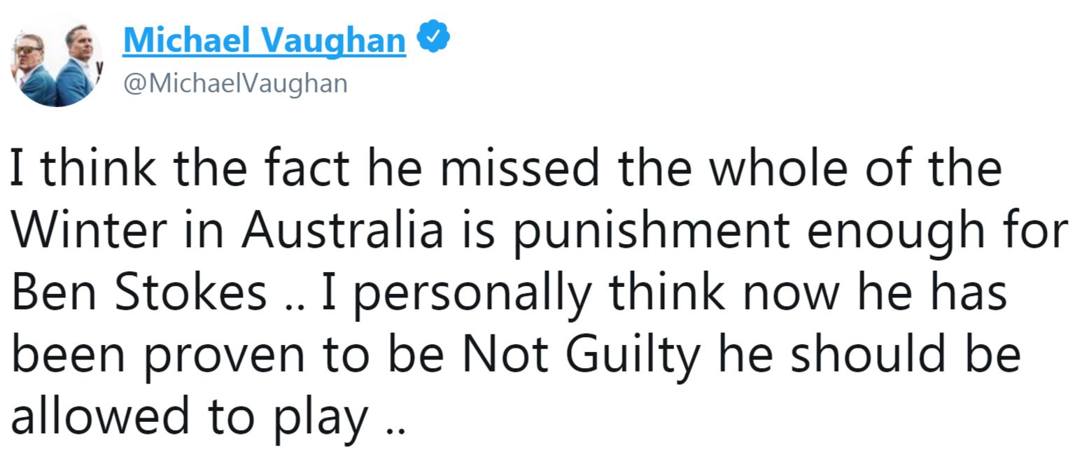 Michael Vaughan tweet reading: I think the fact he missed the whole of the Winter in Australia is punishment enough for Ben Stokes .. I personally think now he has been proven to be Not Guilty he should be allowed to play ..