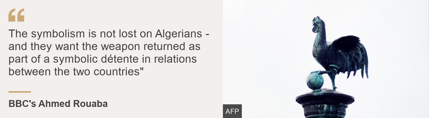 &quot;The symbolism is not lost on Algerians - and they want the weapon returned as part of a symbolic détente in relations between the two countries&quot;&quot;, Source: BBC&#39;s Ahmed Rouaba, Source description: , Image: A statue of a cockerel atop the Algerian cannon currently in Brest