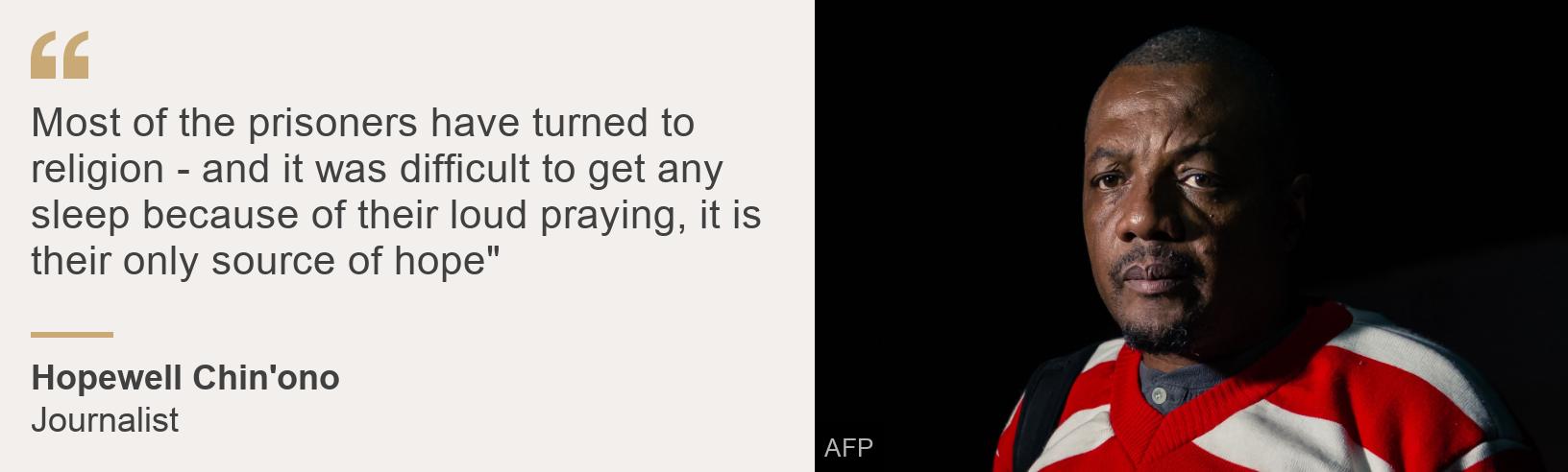 "Most of the prisoners have turned to religion - and it was difficult to get any sleep because of their loud praying, it is their only source of hope"", Source: Hopewell Chin'ono, Source description: Journalist, Image: 