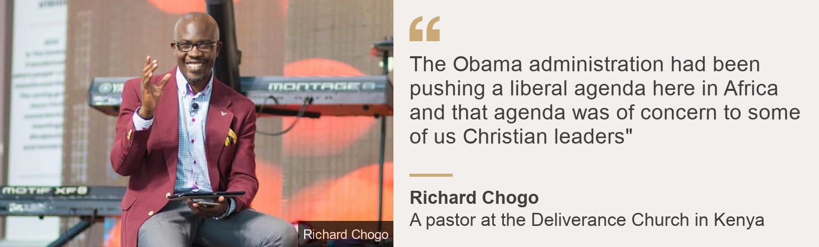 &quot;The Obama administration had been pushing a liberal agenda here in Africa and that agenda was of concern to some of us Christian leaders&quot;&quot;, Source: Richard Chogo, Source description: A pastor at the Deliverance Church in Kenya, Image: 