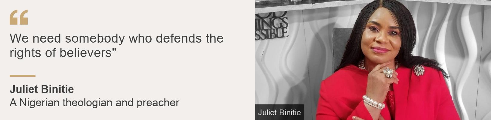 "We need somebody who defends the rights of believers"", Source: Juliet Binitie, Source description: A Nigerian theologian and preacher, Image: Juliet Binitie