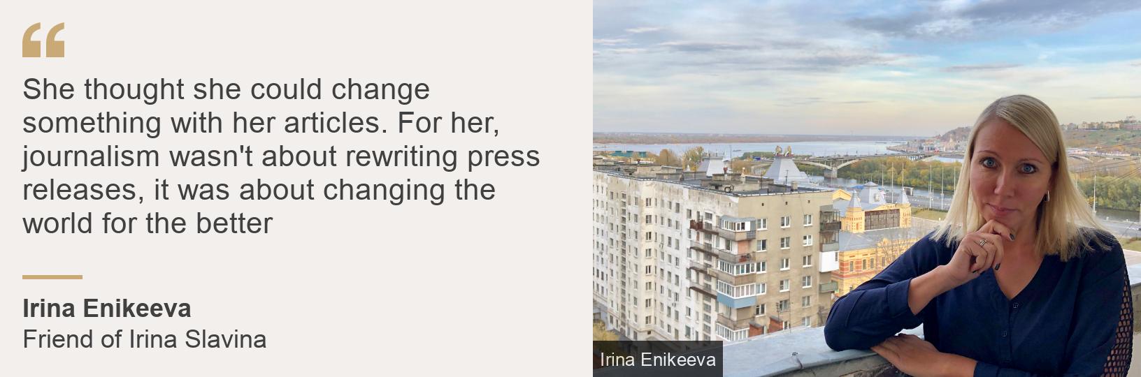 &quot;She thought she could change something with her articles. For her, journalism wasn&#39;t about rewriting press releases, it was about changing the world for the better&quot;, Source: Irina Enikeeva, Source description: Friend of Irina Slavina, Image: Irina Enikeeva