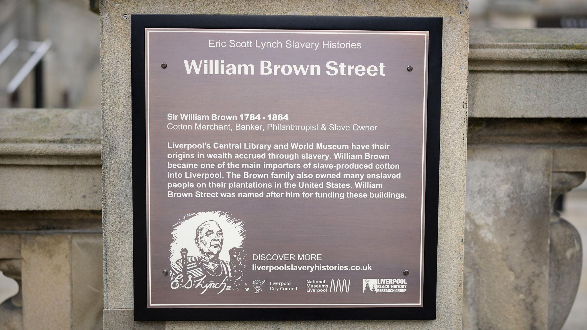 Plaque outlining how William Brown Street was named after one of the main importers of slave-made cotton to Liverpool. It also explains how the Brown family owned enslaved people on their US plantations, enabling them to gain the wealth to fund key buildings in Liverpool