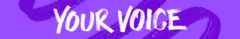 Your Voice banner image. Your Voice is written in white against a purple background.