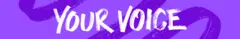 Your Voice banner image. Your Voice is written in white against a purple background.