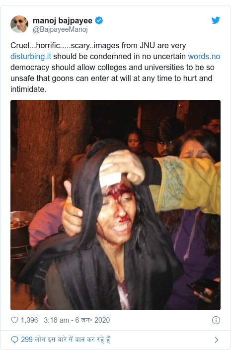 ट्विटर पोस्ट @BajpayeeManoj: Cruel...horrific.....scary..images from JNU are very  should be condemned in no uncertain  democracy should allow colleges and universities to be so unsafe that goons can enter at will at any time to hurt and intimidate. 
