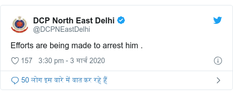 ट्विटर पोस्ट @DCPNEastDelhi: Efforts are being made to arrest him .