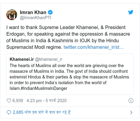 ट्विटर पोस्ट @ImranKhanPTI: I want to thank Supreme Leader Khamenei, & President Erdogan, for speaking against the oppression & massacre of Muslims in India & Kashmiris in IOJK by the Hindu Supremacist Modi regime. 