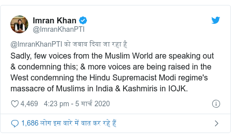 ट्विटर पोस्ट @ImranKhanPTI: Sadly, few voices from the Muslim World are speaking out & condemning this; & more voices are being raised in the West condemning the Hindu Supremacist Modi regime's massacre of Muslims in India & Kashmiris in IOJK.