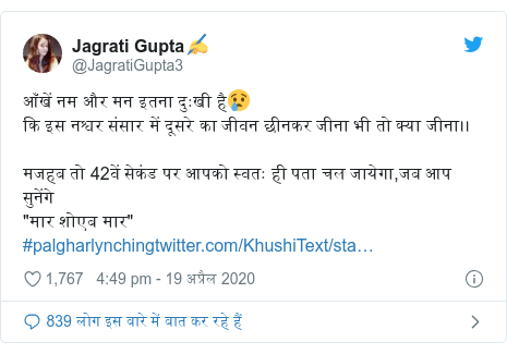 ट्विटर पोस्ट @JagratiGupta3: आँखें नम और मन इतना दुःखी है😢कि इस नश्वर संसार में दूसरे का जीवन छीनकर जीना भी तो क्या जीना।।मजहब तो 42वें सेकंड पर आपको स्वतः ही पता चल जायेगा,जब आप सुनेंगे"मार शोएब मार" #palgharlynching