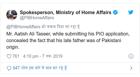 ट्विटर पोस्ट @PIBHomeAffairs: Mr. Aatish Ali Taseer, while submitting his PIO application, concealed the fact that his late father was of Pakistani origin.