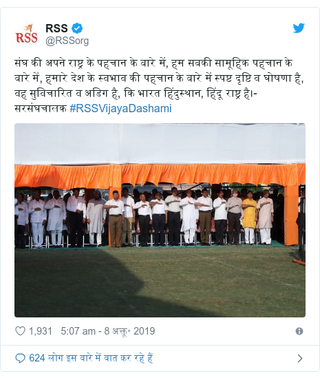 ट्विटर पोस्ट @RSSorg: संघ की अपने राष्ट्र के पहचान के बारे में, हम सबकी सामूहिक पहचान के बारे में, हमारे देश के स्वभाव की पहचान के बारे में स्पष्ट दृष्टि व घोषणा है, वह सुविचारित व अडिग है, कि भारत हिंदुस्थान, हिंदू राष्ट्र है।- सरसंघचालक #RSSVijayaDashami 