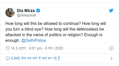 ट्विटर पोस्ट @deespeak: How long will this be allowed to continue? How long will you turn a blind eye? How long will the defenceless be attacked in the name of politics or religion? Enough is enough. @DelhiPolice
