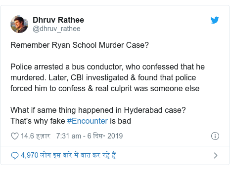 ट्विटर पोस्ट @dhruv_rathee: Remember Ryan School Murder Case?Police arrested a bus conductor, who confessed that he murdered. Later, CBI investigated & found that police forced him to confess & real culprit was someone elseWhat if same thing happened in Hyderabad case?That's why fake #Encounter is bad