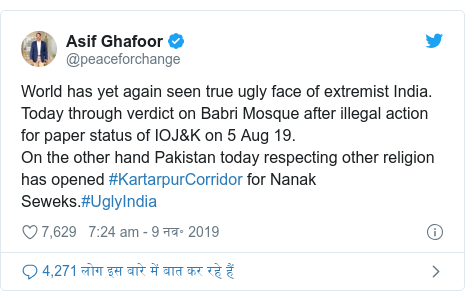 ट्विटर पोस्ट @peaceforchange: World has yet again seen true ugly face of extremist India. Today through verdict on Babri Mosque after illegal action for paper status of IOJ&K on 5 Aug 19.On the other hand Pakistan today respecting other religion has opened #KartarpurCorridor for Nanak Seweks.#UglyIndia