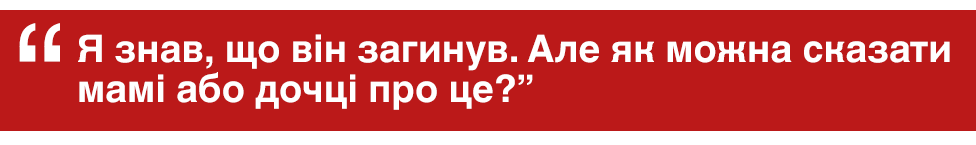 "Я знав, що він загинув. Але як можна сказати мамі або дочці про це?"
