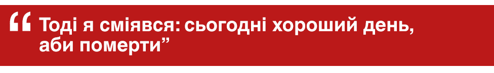 "Тоді я сміявся: сьогодні хороший день, аби померти"